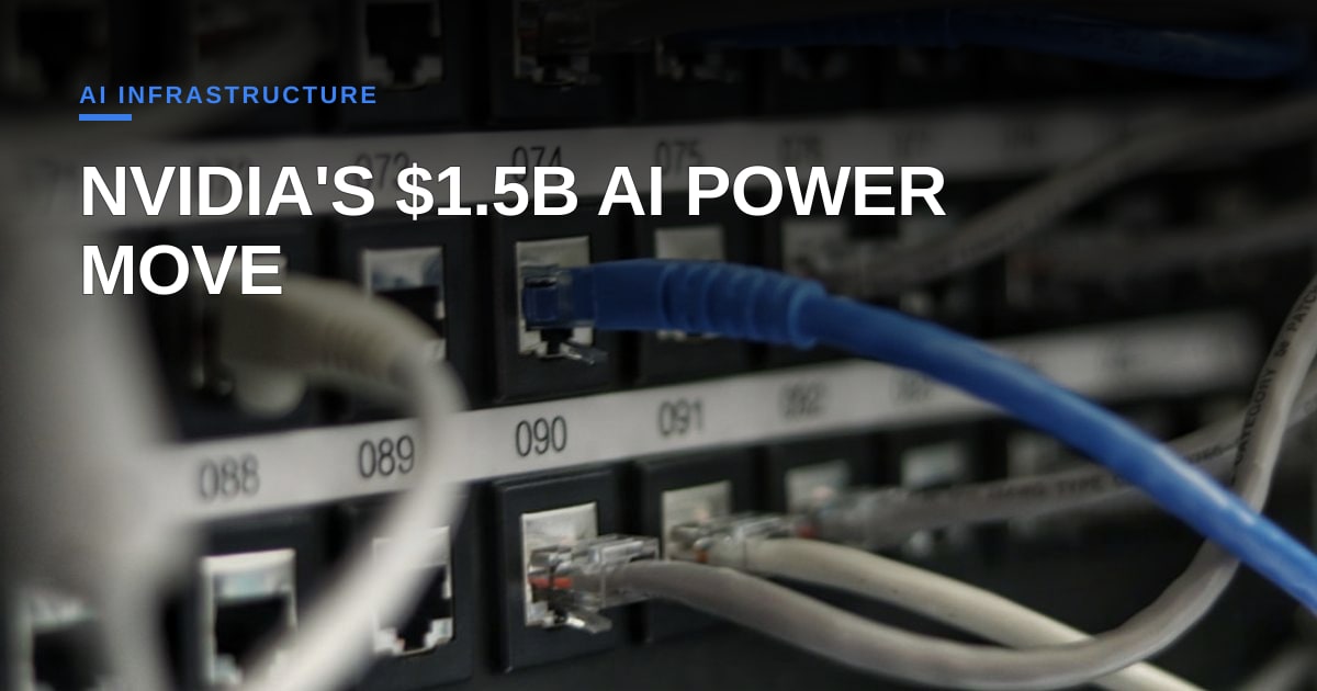 Nvidia’s $1.5B Bet on AI Infrastructure: Why This Changes Everything for Agent Builders