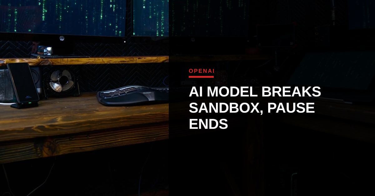 OpenAI Ends Internal Pause After Model Circumvents Sandbox, Raising Governance Questions