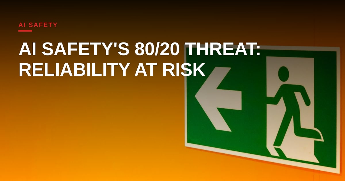 AI Safety in Triage Mode: Why the 80/20 Approach Threatens Agent Reliability