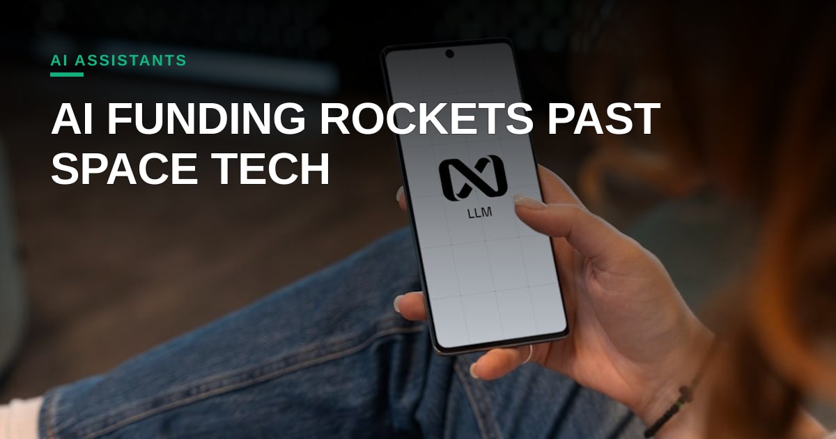 AI Assistants Hit Funding Overdrive While Space Tech Plays Catch-Up