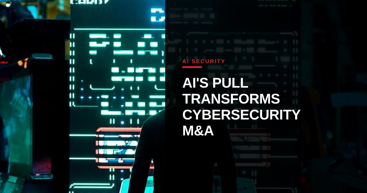 AI's Gravitational Pull Reshapes Cybersecurity M&A Landscape