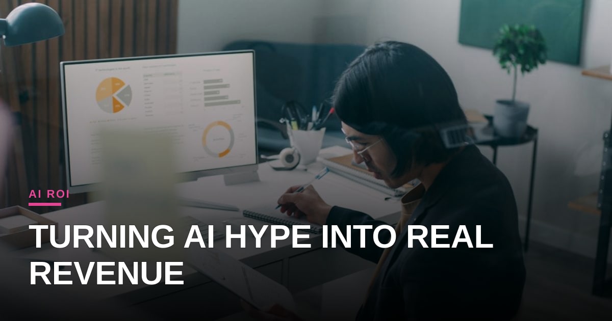 Beyond the Hype: Are Your AI Investments Actually Driving Revenue?