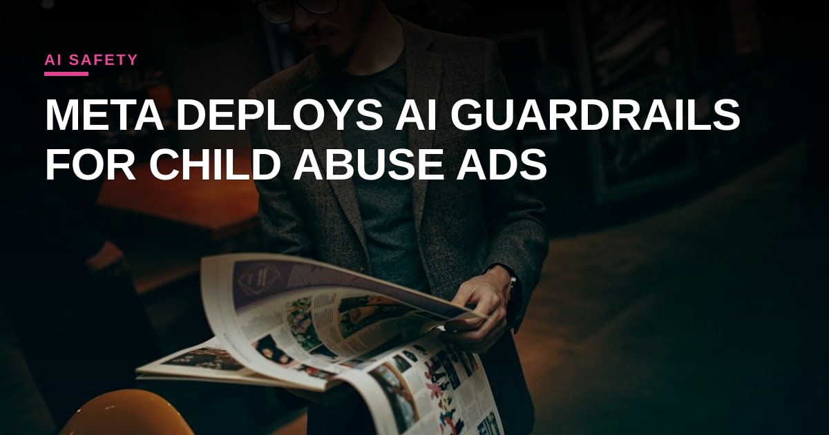 Meta Deploys AI Guardrails to Block Ads Steering Users to Child Abuse Content