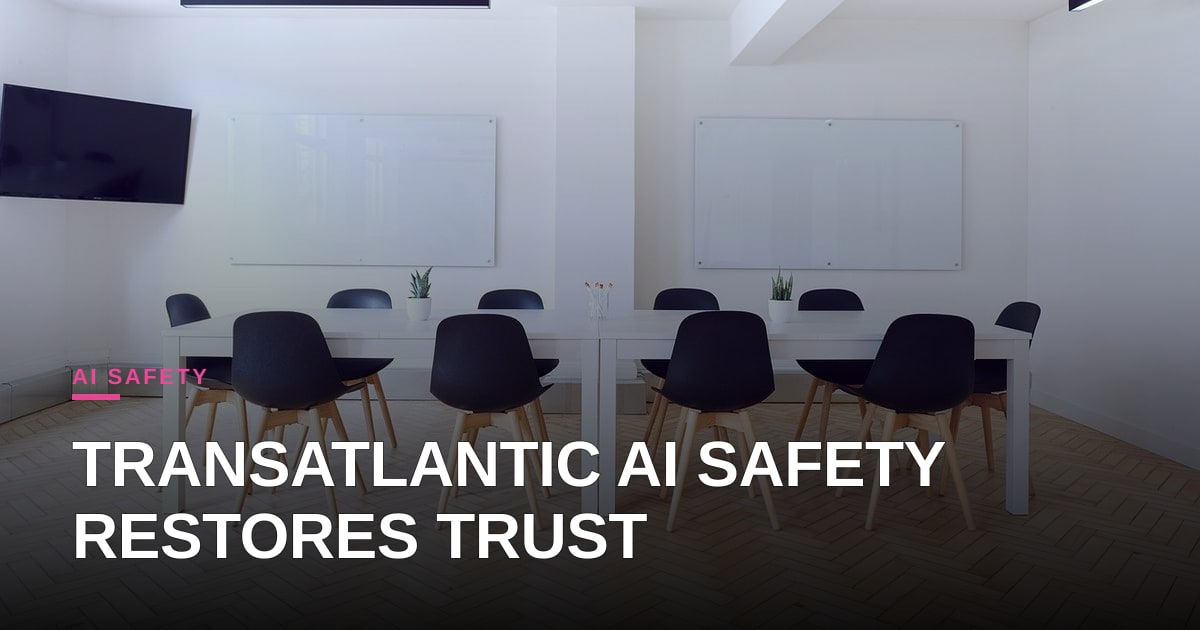 Why Transatlantic AI Safety Collaboration Matters for Brand Trust