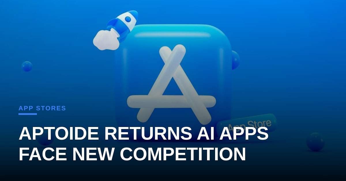 Aptoide’s Comeback on Google Play Could Shake Up the AI App Marketplace