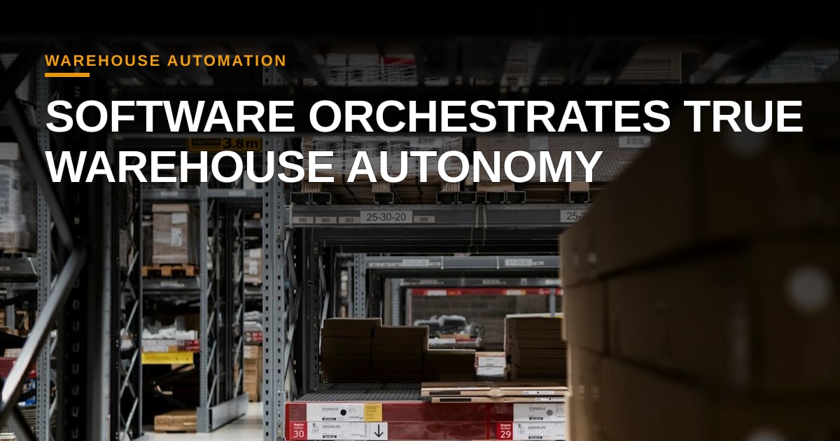 Beyond the Robots: Why True Warehouse Autonomy Hinges on Software Orchestration