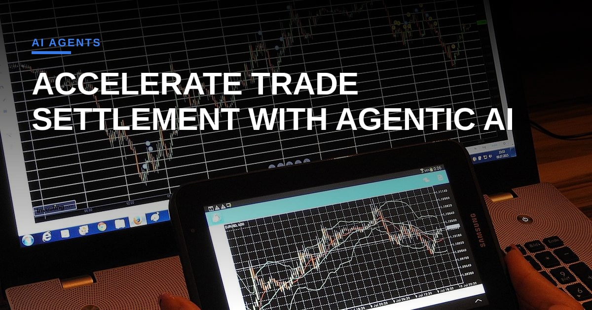 How Securities Firms Can Deploy Agentic AI to Accelerate Real‑Time Settlement