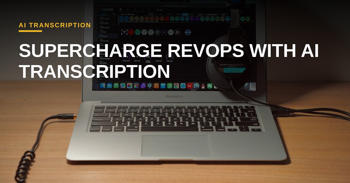 AI Transcription: The Unsung Hero Revolutionizing RevOps Workflows