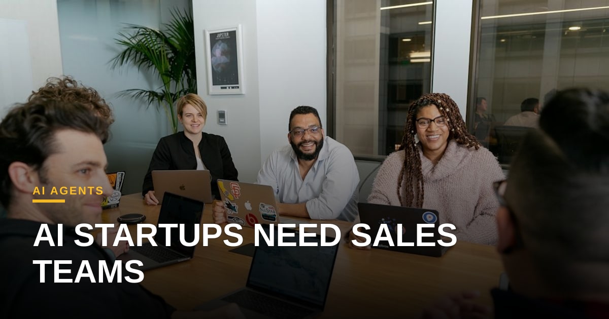 Why Every AI Startup Needs a Sales Team—Even in the AI Era