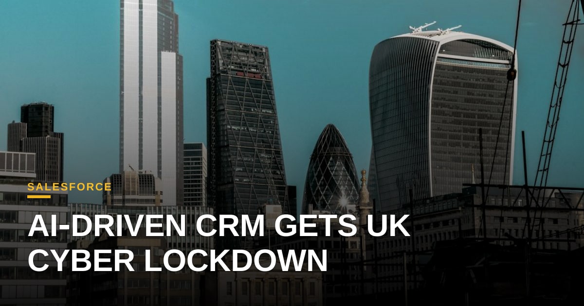 Salesforce Locks Down UK Cyber Essentials, Raising the Bar for AI‑Powered CRM Security