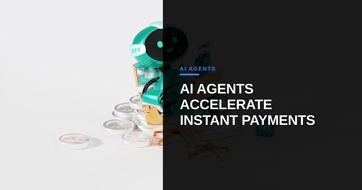 AI Agents Power the Next Wave of Instant Payments: Lessons from the Front Lines