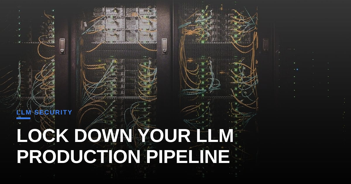Hardening LLM Pipelines: Practical Steps to Secure Production AI Workflows