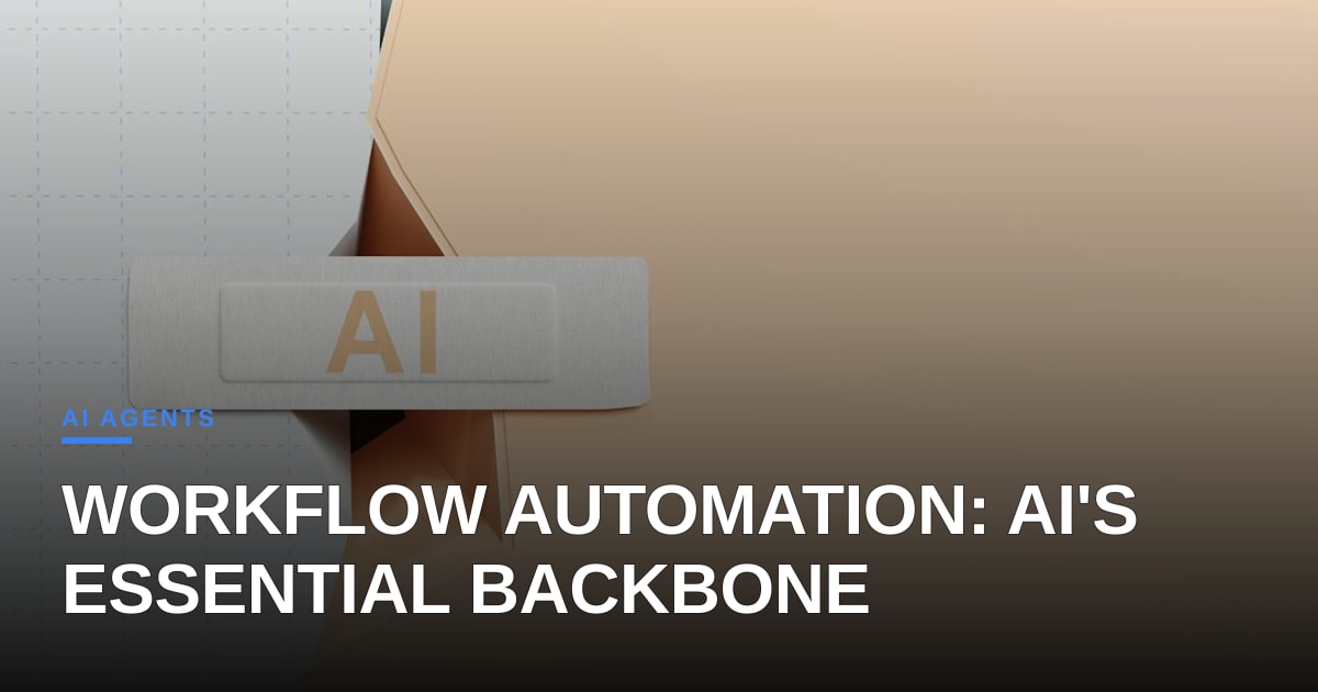 The Backbone of AI Agents: Why Robust Workflow Automation is Non-Negotiable